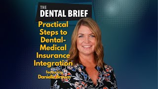 Practical Steps to Dental-Medical Insurance Integration | Danielle Brown | The Dental Brief #233
