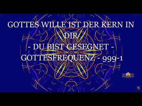 GOTTES WILLE IST DER KERN IN DIR - DU BIST GESEGNET - GOTTESFREQUENZ - 999-1 (H.F.W. Hilfs-Methoden)