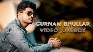 Gurnam Bhullar - Video Jukebox | (Full HD) | New Punjabi Songs 2019 | Latest Punjabi Songs 2019