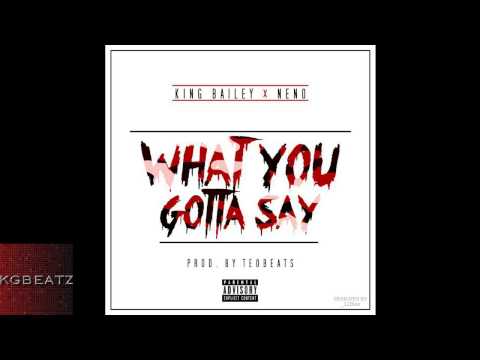 King Bailey x Neno - What You Gotta Say [Prod. By Teo Beats] [New 2014]