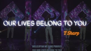 Our lives belong to you | T Sharp
