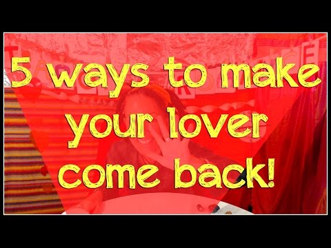5 WAYS TO MAKE YOUR LOVER COME BACK
