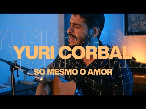 Yuri Corbal - Só Mesmo o Amor