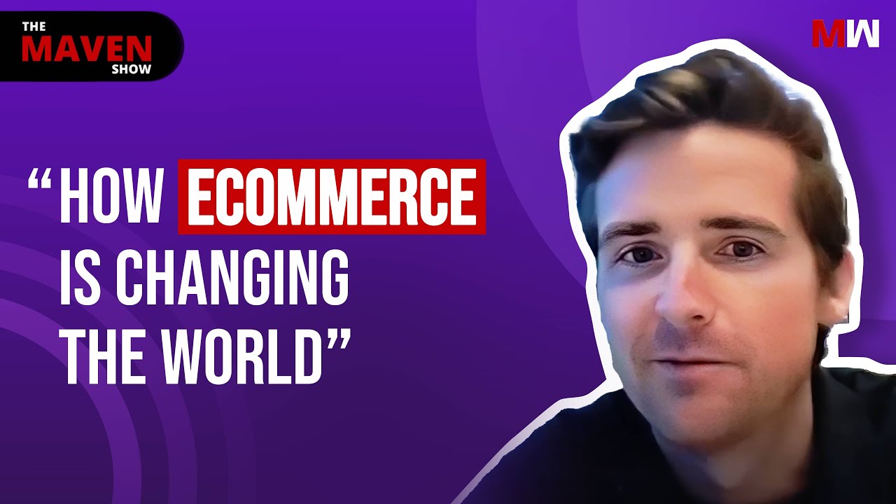 How Ecommerce Is Changing The World With Ben Reynolds | The Maven Show: S1 EP9