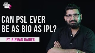 Can PSL Ever Be As Big As IPL? Ft Rizwan Haider EP