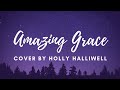 Amazing Grace My Chains Are Gone Cover By Holly Halliwell Lyrics
