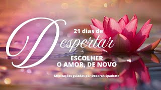 DIA 18 - ESCOLHER O AMOR, DE NOVO - Mini meditação guiada por Déborah Spadotto