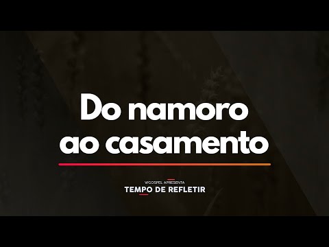 Tempo de Refletir 2355 - Do namoro ao casamento