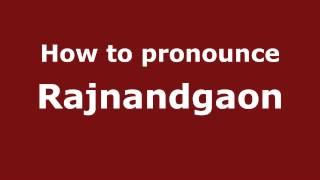 How to pronounce Rajnandgaon