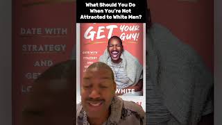 What Should You Do When You’re Not Attracted to White Men?