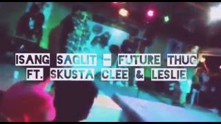 Isang Saglit - Future Thug ft. Skusta Clee &amp; Leslie