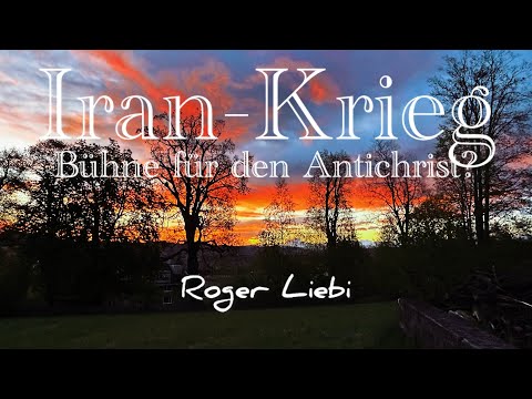 Iran-Krieg und Bibelprophetie – Bühne für den Antichrist? / Roger Liebi