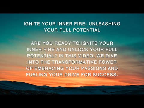 Ignite Your Inner Fire: Unleashing Your Full Potential