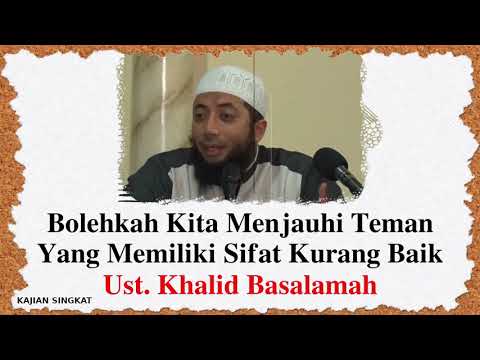 Bolehkah Kita Menjauh Dari Teman Yang Memiliki Sifat Buruk - Kajian Singkat Ustadz Khalid Basalamah