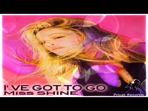 Miss Shine - I've got to go!