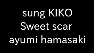 sung KIKO Sweet scar ayumi hamasaki