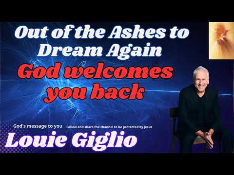 Out of the Ashes to Dream Again   God welcomes you back   Louie Giglio