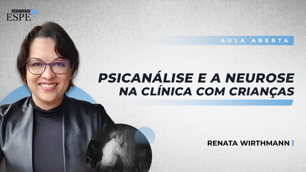 A Psicanálise e a Neurose na Clínica com Crianças | Renata Wirthmann