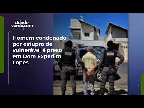Homem condenado por estupro de vulnerável é preso em Dom Expedito Lopes
