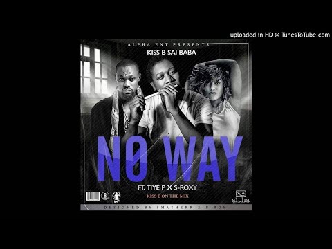 Kiss B Sai Baba Ft. Tiye P & S Roxy – No Way