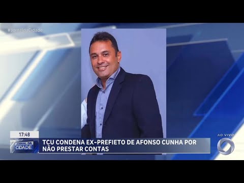 TCU condena ex-prefeito de Afonso Cunha MA por não prestar contas.