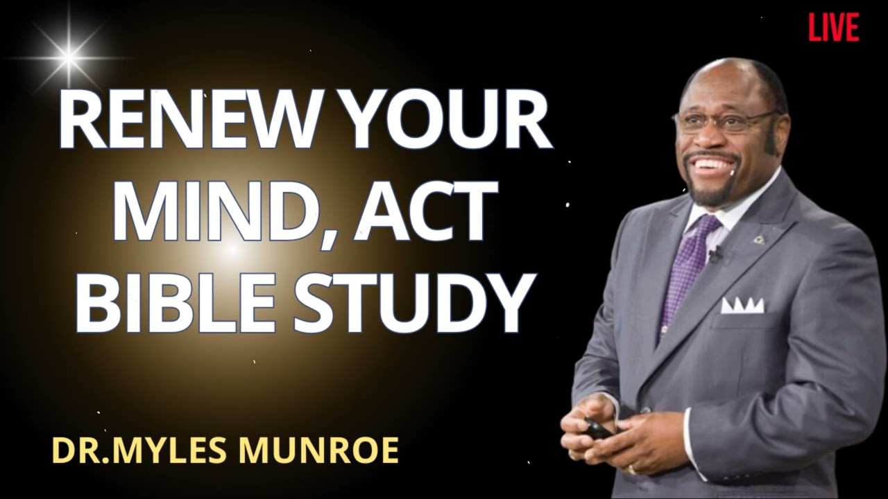 Renew Your Mind, Act Bible Study – Dr. Myles Munroe Message