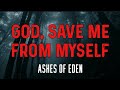 Ashes of Eden - God, Save Me from Myself | LYRIC VIDEO