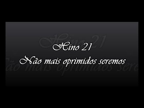 Hino 21 - Não mais oprimidos seremos  ( Hinário 5 )