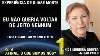 1/2 – Eu não queria voltar de jeito nenhum - EQM de Eunice Moreira Gouvêa | Experiência Quase Morte