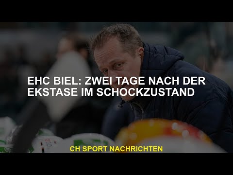 EHC Biel: Zwei Tage nach der Ekstase im Schockzustand