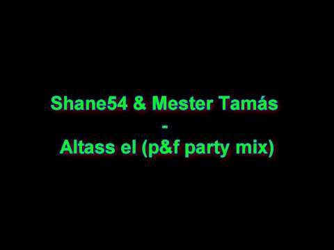 Shane54 & Mester Tamás - Altass el (P&F Party Mix)