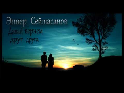 Энвер Сейтасанов- Давай вернем друг друга.