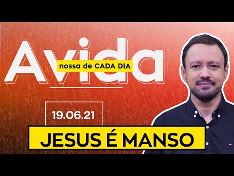 JESUS É MANSO / A Vida Nossa de Cada Dia - 19/06/21