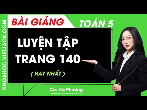 Toán lớp 5 - Trang 140 Luyện tập - Cô Hà Phương (HAY NHẤT)