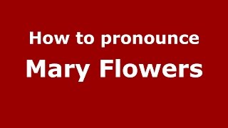 How to pronounce Mary Flowers