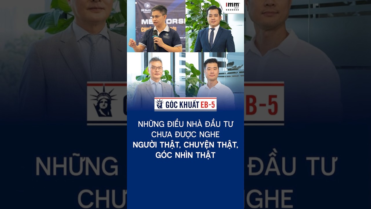 GÓC KHUẤT EB-5: Những điều nhà đầu tư chưa được nghe – Người thật, chuyện thật, góc nhìn thật.