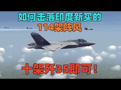 模拟演绎：如何击落印度新买的114架阵风，十架歼35即可！