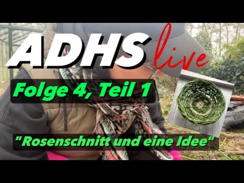 ADHS live - Folge 4, Teil 1: "Rosenschnitt und eine Idee". Wie mich die beste Idee ever ablenkt.