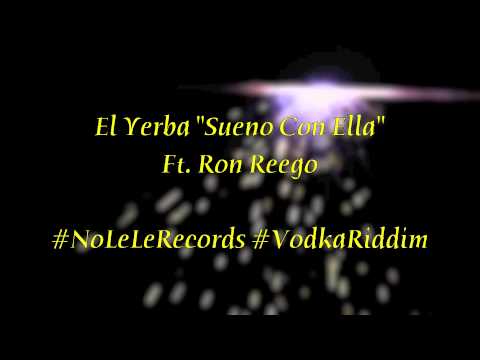 El Yerba-Sueno Con Ella ft. Ron Reego (Vodka Riddim)