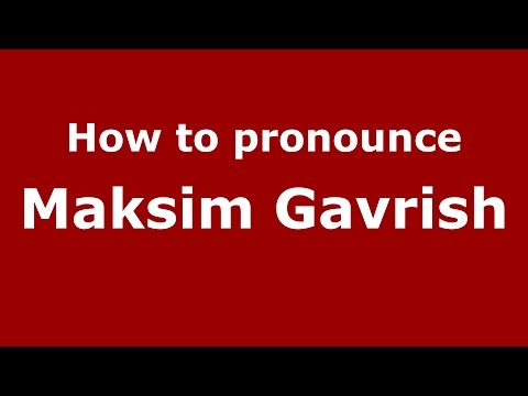 How to pronounce Maksim Gavrish (Russian/Russia)  - PronounceNames.com
