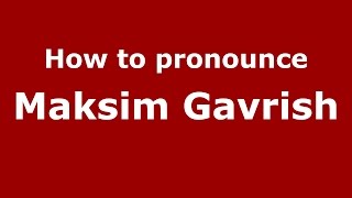 How to pronounce Maksim Gavrish