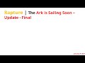 rapture the ark is sailing soon update final