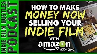 Amazon Video Direct: How to Make Money TODAY Selling Your Indie Film - IFH 074