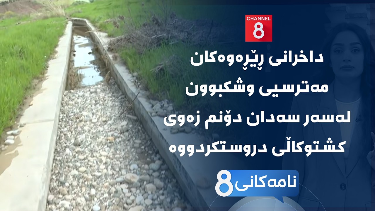 ڤیدیۆ | نامەکانی8 - داخرانی ڕێڕەوەکان مەترسیی وشکبوون لەسەر سەدان دۆنم زەوی کشتوکاڵی دروستکردووە