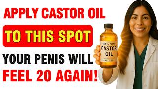 Men Over 60: Rub THIS Spot with Castor Oil for Stronger Erections Naturally | Men's Health