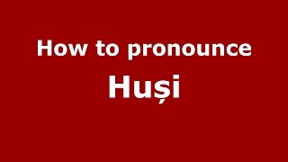 How to pronounce Huși