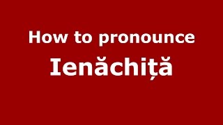 How to pronounce Ienăchiță