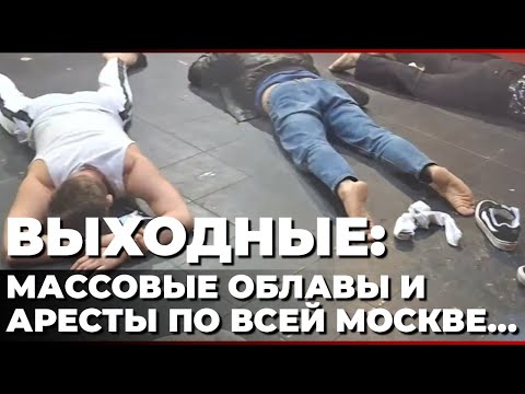 Выходные: массовые облавы и аресты по всей Москве...