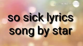 This is the lyrics of so sick by star hope you enjoy