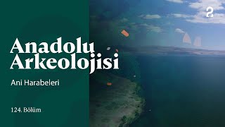Anadolu Arkeolojisi | Ani Harabaleri |  124. Bölüm @trt2